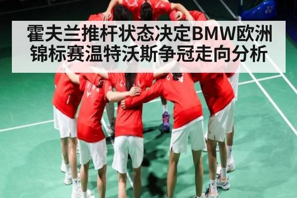 霍夫兰推杆状态决定BMW欧洲锦标赛温特沃斯争冠走向分析
